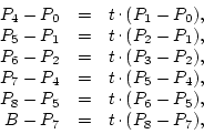 \begin{displaymath}
\begin{array}{rcl}
P_4-P_0 & = & t\raisebox{.5ex}{ . }(P...
...
B-P_7 & = & t\raisebox{.5ex}{ . }(P_8-P_7),
\end{array} \end{displaymath}