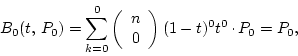 \begin{displaymath}\displaystyle B_0(t, P_0)=\sum_{k=0}^0\left( \begin{array}{c...
... 0 \end{array}\right) (1-t)^0 t^0\raisebox{.5ex}{ . }P_0=P_0,\end{displaymath}